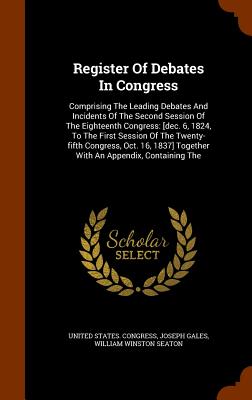 Register Of Debates In Congress: Comprising The Leading Debates And Incidents Of The Second Session Of The Eighteenth Congress: [dec. 6, 1824, To The