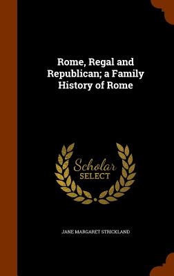 Rome, Regal and Republican; a Family History of Rome