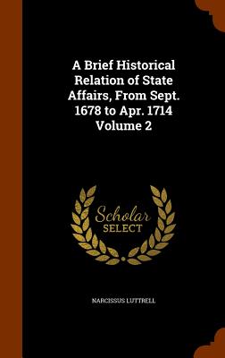 A Brief Historical Relation of State Affairs, From Sept. 1678 to Apr. 1714 Volume 2