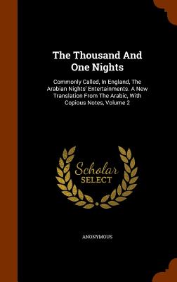 The Thousand And One Nights: Commonly Called, In England, The Arabian Nights' Entertainments. A New Translation From The Arabic, With Copious Notes