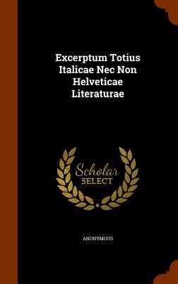 Excerptum Totius Italicae Nec Non Helveticae Literaturae