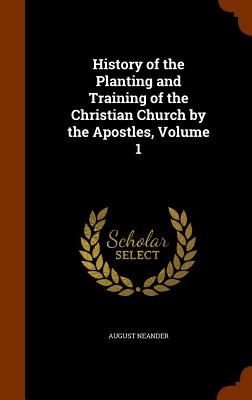 History of the Planting and Training of the Christian Church by the Apostles, Volume 1
