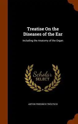 Treatise On the Diseases of the Ear: Including the Anatomy of the Organ