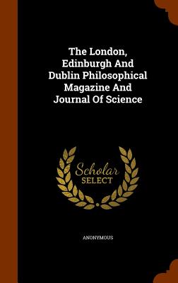 The London, Edinburgh And Dublin Philosophical Magazine And Journal Of Science
