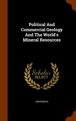 Political And Commercial Geology And The World's Mineral Resources