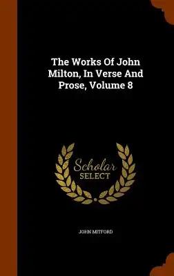 The Works Of John Milton, In Verse And Prose, Volume 8