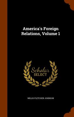 America's Foreign Relations, Volume 1