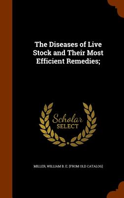 The Diseases of Live Stock and Their Most Efficient Remedies;