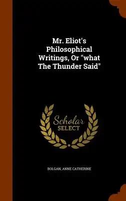 Mr. Eliot's Philosophical Writings, Or "what The Thunder Said"