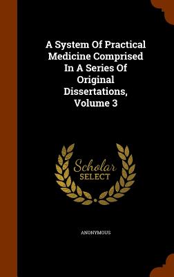 A System Of Practical Medicine Comprised In A Series Of Original Dissertations, Volume 3