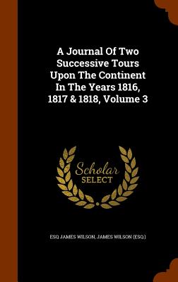 A Journal Of Two Successive Tours Upon The Continent In The Years 1816, 1817 & 1818, Volume 3