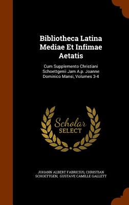 Bibliotheca Latina Mediae Et Infimae Aetatis: Cum Supplemento Christiani Schoettgenii Jam A.p. Joanne Dominico Mansi, Volumes 3-4