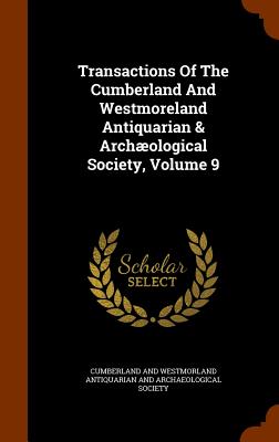 Transactions of the Cumberland and Westmoreland Antiquarian & Archaeological Society, Volume 9