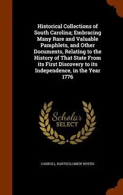 Historical Collections of South Carolina; Embracing Many Rare and Valuable Pamphlets, and Other Documents, Relating to the History of That State From