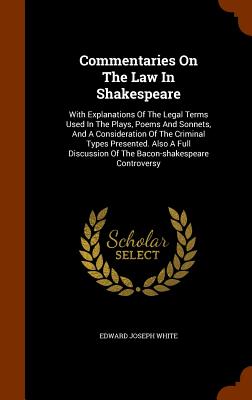 Commentaries On The Law In Shakespeare: With Explanations Of The Legal Terms Used In The Plays, Poems And Sonnets, And A Consideration Of The Criminal