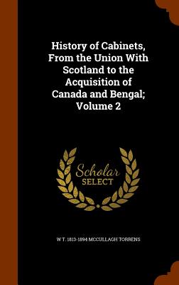 History of Cabinets, From the Union With Scotland to the Acquisition of Canada and Bengal; Volume 2