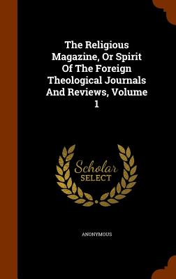 The Religious Magazine, Or Spirit Of The Foreign Theological Journals And Reviews, Volume 1