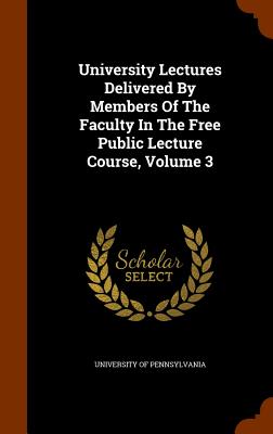 University Lectures Delivered By Members Of The Faculty In The Free Public Lecture Course, Volume 3