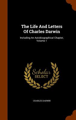 The Life And Letters Of Charles Darwin: Including An Autobiographical Chapter, Volume 1