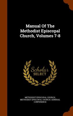 Manual Of The Methodist Episcopal Church, Volumes 7-8