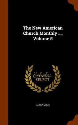 The New American Church Monthly ..., Volume 5