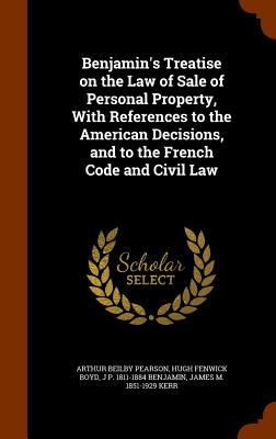 Benjamin's Treatise on the Law of Sale of Personal Property, With References to the American Decisions, and to the French Code and Civil Law