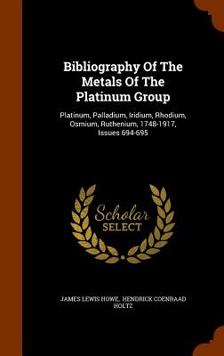 Bibliography Of The Metals Of The Platinum Group: Platinum, Palladium, Iridium, Rhodium, Osmium, Ruthenium, 1748-1917, Issues 694-695