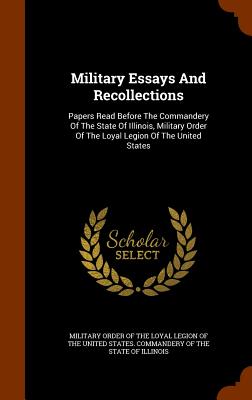 Military Essays And Recollections: Papers Read Before The Commandery Of The State Of Illinois, Military Order Of The Loyal Legion Of The United States
