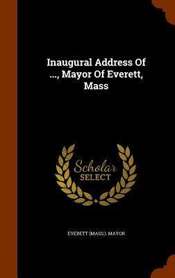 Inaugural Address Of ..., Mayor Of Everett, Mass
