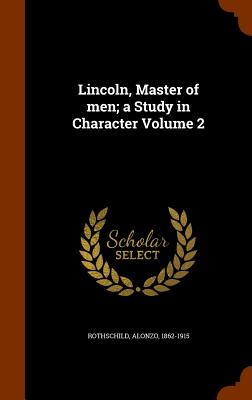 Lincoln, Master of men; a Study in Character Volume 2