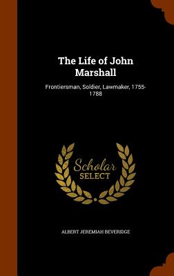 The Life of John Marshall: Frontiersman, Soldier, Lawmaker, 1755-1788
