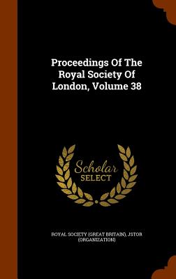 Proceedings of the Royal Society of London, Volume 38