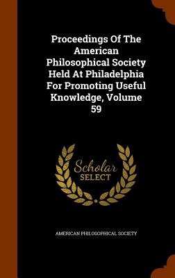 Proceedings Of The American Philosophical Society Held At Philadelphia For Promoting Useful Knowledge, Volume 59