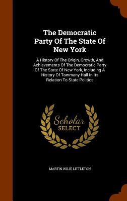 The Democratic Party Of The State Of New York: A History Of The Origin, Growth, And Achievements Of The Democratic Party Of The State Of New York, Inc