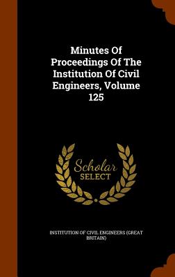 Minutes of Proceedings of the Institution of Civil Engineers, Volume 125