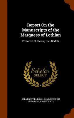 Report On the Manuscripts of the Marquess of Lothian: Preserved at Blicking Hall, Norfolk