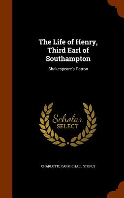 The Life of Henry, Third Earl of Southampton: Shakespeare's Patron