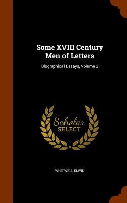 Some XVIII Century Men of Letters: Biographical Essays, Volume 2