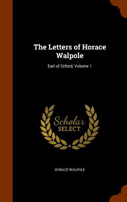 The Letters of Horace Walpole: Earl of Orford, Volume 1
