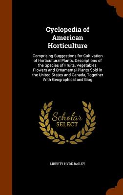 Cyclopedia of American Horticulture: Comprising Suggestions for Cultivation of Horticultural Plants, Descriptions of the Species of Fruits, Vegetables