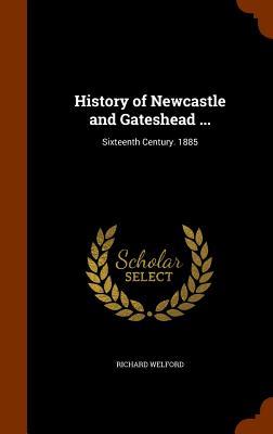 History of Newcastle and Gateshead ...: Sixteenth Century. 1885