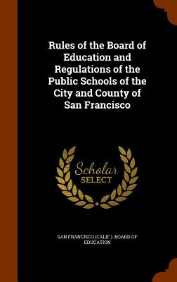Rules of the Board of Education and Regulations of the Public Schools of the City and County of San Francisco