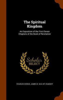 The Spiritual Kingdom: An Exposition of the First Eleven Chapters of the Book of Revelation