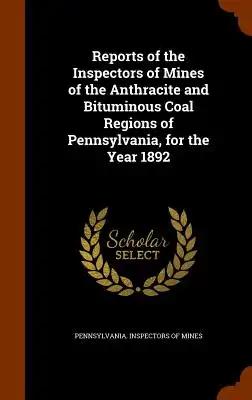 Reports of the Inspectors of Mines of the Anthracite and Bituminous Coal Regions of Pennsylvania, for the Year 1892