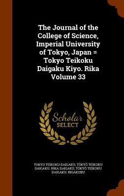 The Journal of the College of Science, Imperial University of Tokyo, Japan = Tokyo Teikoku Daigaku Kiyo. Rika Volume 33