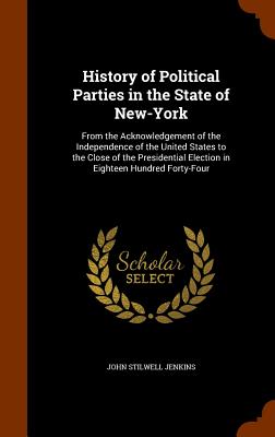 History of Political Parties in the State of New-York: From the Acknowledgement of the Independence of the United States to the Close of the President