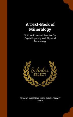 A Text-Book of Mineralogy: With an Extended Treatise On Crystallography and Physical Mineralogy