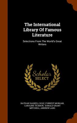 The International Library Of Famous Literature: Selections From The World's Great Writers