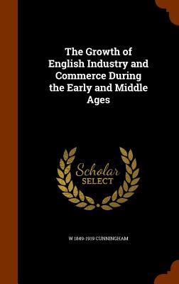 The Growth of English Industry and Commerce During the Early and Middle Ages
