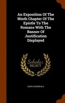 An Exposition Of The Ninth Chapter Of The Epistle To The Romans With The Banner Of Justification Displayed